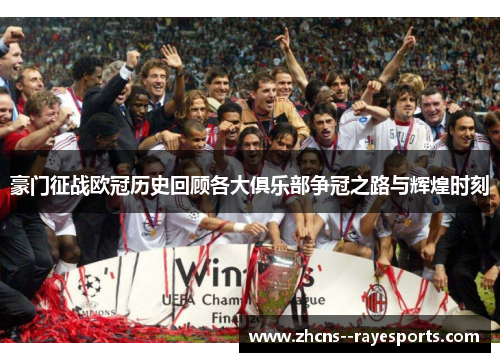 豪门征战欧冠历史回顾各大俱乐部争冠之路与辉煌时刻 豪门征战欧冠历史回顾各大俱乐部争冠之路与辉煌时刻