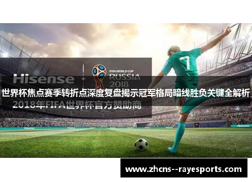 世界杯焦点赛季转折点深度复盘揭示冠军格局暗线胜负关键全解析
