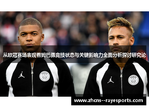 从欧冠赛场表现看姆巴佩竞技状态与关键影响力全面分析探讨研究论