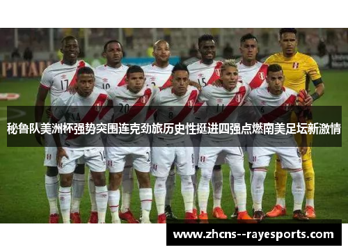 秘鲁队美洲杯强势突围连克劲旅历史性挺进四强点燃南美足坛新激情