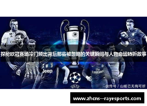 探秘欧冠赛场冷门频出背后那些被忽略的关键瞬间与人物命运转折故事 探秘欧冠赛场冷门频出背后那些被忽略的关键瞬间与人物命运转折故事