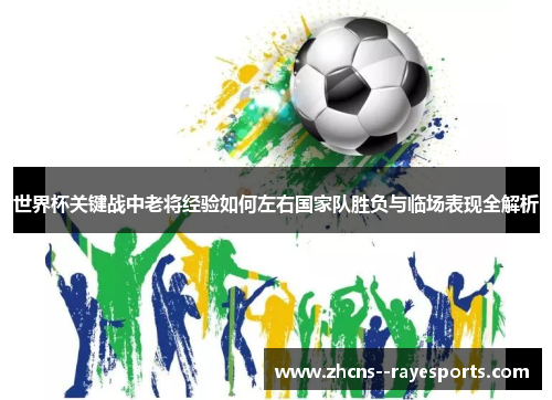 世界杯关键战中老将经验如何左右国家队胜负与临场表现全解析